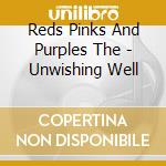 Reds Pinks And Purples The - Unwishing Well cd