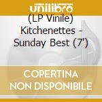 (LP Vinile) Kitchenettes - Sunday Best (7") vinile