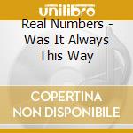 Real Numbers - Was It Always This Way cd