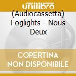 (Audiocassetta) Foglights - Nous Deux cd