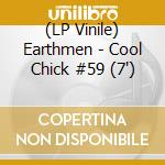 (LP Vinile) Earthmen - Cool Chick #59 (7') vinile