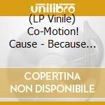 (LP Vinile) Co-Motion! Cause - Because Because Because vinile