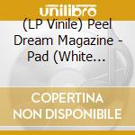 (LP Vinile) Peel Dream Magazine - Pad (White Vinyl) vinile