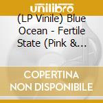 (LP Vinile) Blue Ocean - Fertile State (Pink & Blue Swirl Vinyl) vinile