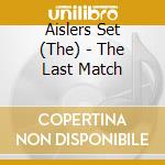 Aislers Set (The) - The Last Match cd