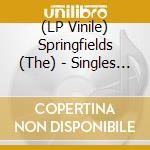 (LP Vinile) Springfields (The) - Singles 1986-1991 vinile