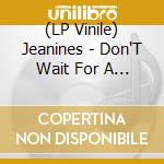 (LP Vinile) Jeanines - Don'T Wait For A Sign (Light Blue Vinyl) vinile