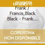 Frank / Francis,Black Black - Frank Black Francis cd musicale di Frank / Francis,Black Black