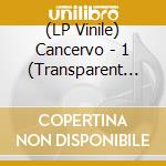 (LP Vinile) Cancervo - 1 (Transparent Vinyl) vinile
