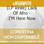 (LP Vinile) Lack Of Afro - I'M Here Now vinile