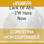 Lack Of Afro - I'M Here Now cd