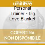 Personal Trainer - Big Love Blanket cd