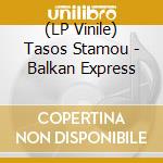 (LP Vinile) Tasos Stamou - Balkan Express vinile