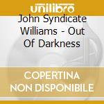 John Syndicate Williams - Out Of Darkness cd