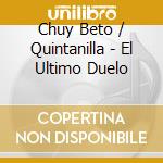 Chuy Beto / Quintanilla - El Ultimo Duelo cd musicale di Chuy Beto / Quintanilla