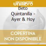 Beto Quintanilla - Ayer & Hoy cd musicale di Beto Quintanilla