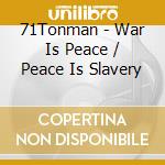 71Tonman - War Is Peace / Peace Is Slavery cd