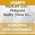 Replicant (Us) - Malignant Reality (Glow In The Dark Effect) cd