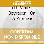 (LP Vinile) Boyracer - On A Promise lp vinile