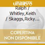 Ralph / Whitley,Keith / Skaggs,Ricky Stanley - Classic Stanley cd musicale di Ralph / Whitley,Keith / Skaggs,Ricky Stanley