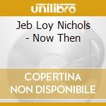 Jeb Loy Nichols - Now Then cd musicale di Jeb Loy Nichols