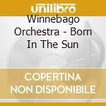 Winnebago Orchestra - Born In The Sun cd