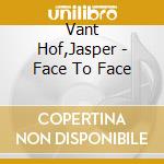Vant Hof,Jasper - Face To Face cd musicale di Vant Hof,Jasper