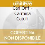 Carl Orff - Carmina Catulli cd musicale di C. Orff