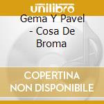 Gema Y Pavel - Cosa De Broma cd