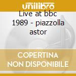 Live at bbc 1989 - piazzolla astor