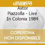 Astor Piazzolla - Live In Colonia 1984 cd