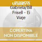 Gabriela/Bill Frisell - Ei Viaje cd