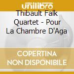 Thibault Falk Quartet - Pour La Chambre D'Aga cd musicale di Thibault Falk Quartet