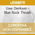 Uwe Dierksen - Blue Rock Thrush cd musicale di Uwe Dierksen