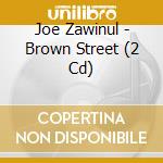 Joe Zawinul - Brown Street (2 Cd) cd musicale di ZAWINUL JOE
