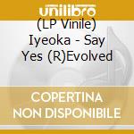 (LP Vinile) Iyeoka - Say Yes (R)Evolved lp vinile