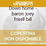 Down home - baron joey frisell bill cd musicale di Joey baron & bill frisell