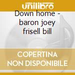 Down home - baron joey frisell bill cd