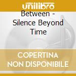 Between - Silence Beyond Time cd