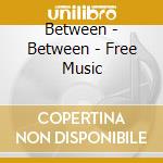 Between - Between - Free Music cd musicale