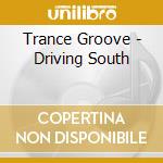 Trance Groove - Driving South cd musicale di Groove Trance