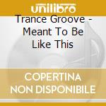 Trance Groove - Meant To Be Like This cd