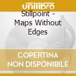 Stillpoint - Maps Without Edges cd