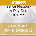 Trance Mission - A Day Out Of Time cd musicale