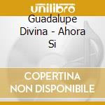 Guadalupe Divina - Ahora Si cd