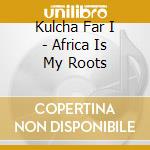 Kulcha Far I - Africa Is My Roots cd
