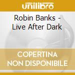 Robin Banks - Live After Dark cd musicale di Robin Banks