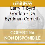 Larry T-Byrd Gordon - Da Byrdman Cometh cd