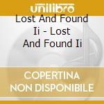 Lost And Found Ii - Lost And Found Ii cd musicale di Lost And Found Ii