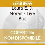 Laura E. J. Moran - Live Bait cd